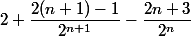 2+\dfrac{2(n+1)-1}{2^{n+1}}-\dfrac{2n+3}{2^n}